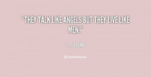 They talk like angels but they live like men.”