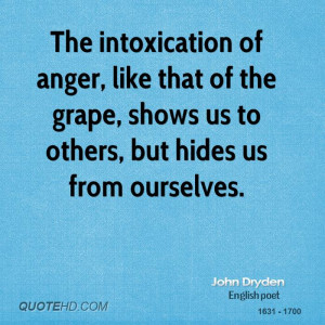 The intoxication of anger, like that of the grape, shows us to others ...