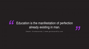 Quotes on Education Education is the manifestation of perfection ...