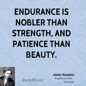 Endurance is nobler than strength, and patience than beauty.