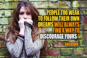 People too weak to follow their own dreams will always find a way to ...