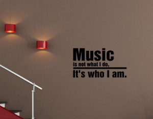 MUSIC IS NOT WHAT I DO IT'S WHO I AM Vinyl wall lettering stickers ...