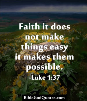 ... It Does Not Make Things Easy It Makes Them Possible. ~ Bible Quotes