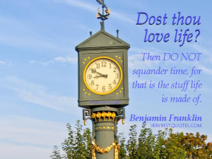 ... life Then Do not squander time, for that is the stuff life is made of