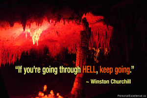 ... : “If you're going through hell, keep going.” ~ Winston Churchill