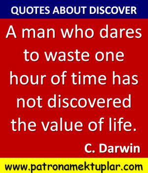 not discovered the value of life. ( C. Darwin)