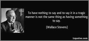 quote-to-have-nothing-to-say-and-to-say-it-in-a-tragic-manner-is-not ...