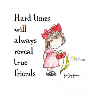 Hard times will always reveal true friends.