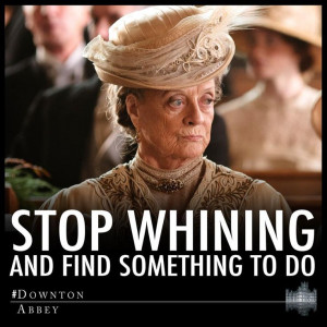 , Downtonabbey, Quotes, Maggie Smith, Stop Whining, Violets, Downton ...