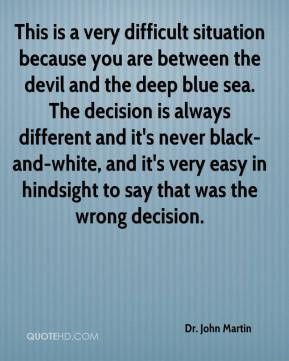 situation because you are between the devil and the deep blue sea ...