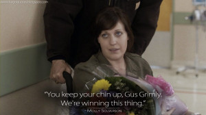 chin up, Gus Grimly. We're winning this thing. Molly Solverson Quotes ...