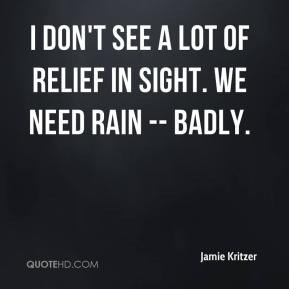 ... Kritzer - I don't see a lot of relief in sight. We need rain -- badly