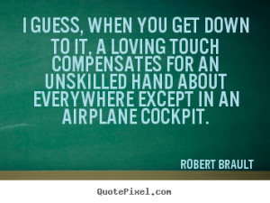 Quotes about love - I guess, when you get down to it, a loving touch..