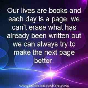 Our lives are books and each day is a page..we can’t erase what has ...