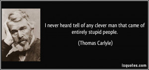 never heard tell of any clever man that came of entirely stupid ...