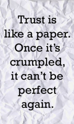 ... Paper Once It’s Crumpled It Can’t Be Perfect Again ~ Trust Quote