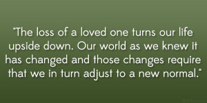 The loss of a loved one turns our life upside down. Our world as we ...