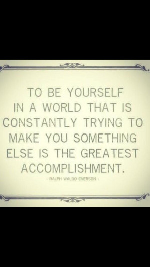 To be yourself. Ralph Waldo Emerson.