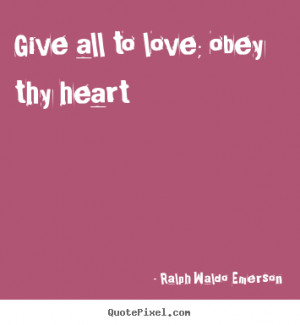Give all to love; obey thy heart Ralph Waldo Emerson great love quotes