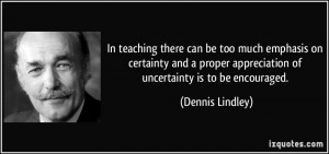 In teaching there can be too much emphasis on certainty and a proper ...