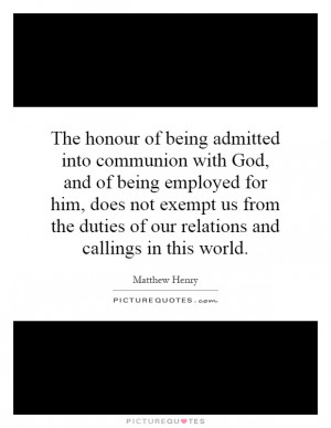 The honour of being admitted into communion with God, and of being ...