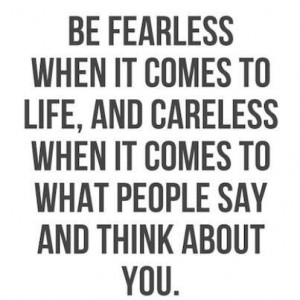 Be fearless and careless