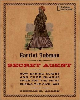 Harriet Tubman, Secret Agent: How Daring Slaves and Free Blacks Spied ...