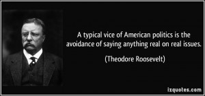 ... avoidance of saying anything real on real issues. - Theodore Roosevelt