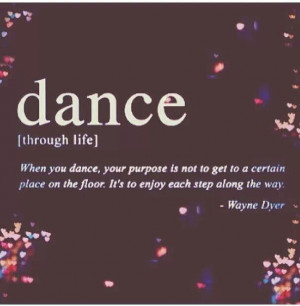 Dance When You Dance Your Parpose Is Not To Get To A Certain — Wayne ...