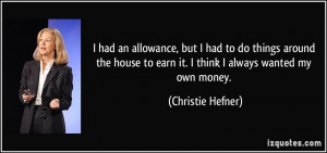 ... do things around the house to earn it. I think I always wanted my own