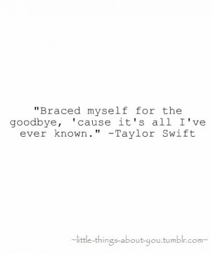 Brace myself for the goodbye,cause it's all I've ever known.