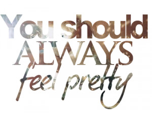 Just like the quote says, you should always feel pretty. Even on a ...