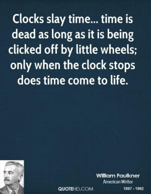 William faulkner novelist quote clocks slay time time is dead as long