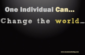 One Individual Can Change The World.