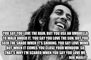 bob marley quote - you say you love the rain but you use an umbrella ...