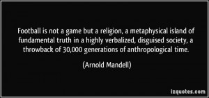 Football is not a game but a religion, a metaphysical island of ...