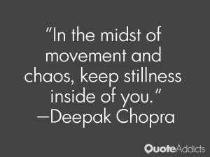 In the midst of movement and chaos, keep stillness inside of you ...