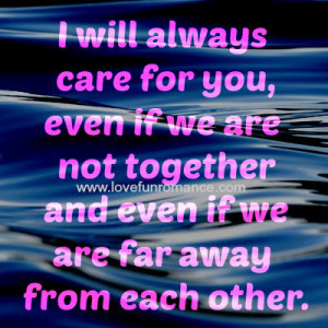 will always care for you, even if we are not together and even if we ...