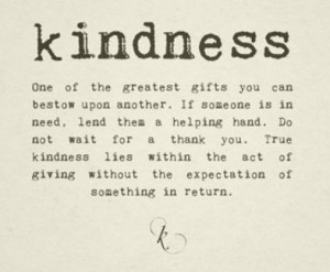 ... the other day that explained what kindness is in a beautiful way