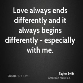 Taylor Swift - Love always ends differently and it always begins ...