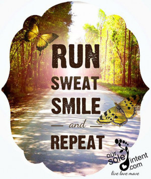Run, sweat, smile and repeat.