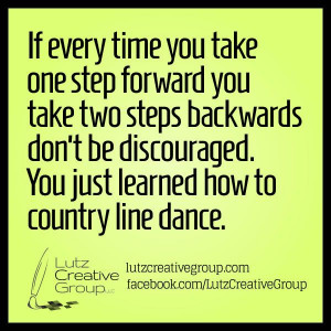 ... don't be discouraged. You just learned how to country line dance