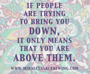 if-people-are-trying-to-bring-you-down-it-only-means-you-are-above ...