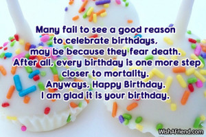 birthdays, may be because they fear death. After all, every birthday ...
