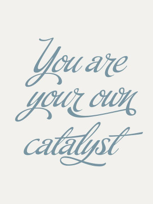 You Are Your Own Catalyst by INDUR