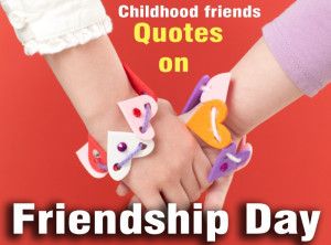 Happy Friendship Day Quotes For Childhood Friends