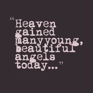 Quotes Picture: heaven gained many young, beautiful angels today