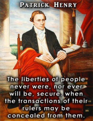 ... of their rulers may be concealed from them. ~ Patrick Henry