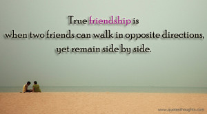 True friendship is when two friends can walk in opposite directions,