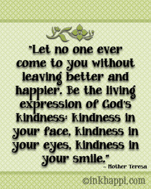 ... without leaving better and happier!... Love this Mother teresa quote